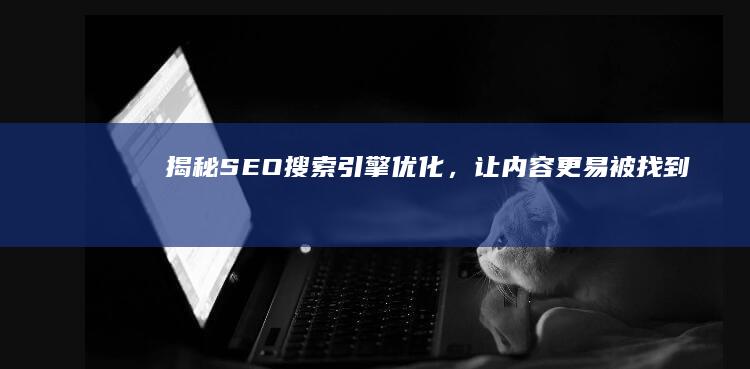 揭秘SEO：搜索引擎优化，让内容更易被找到