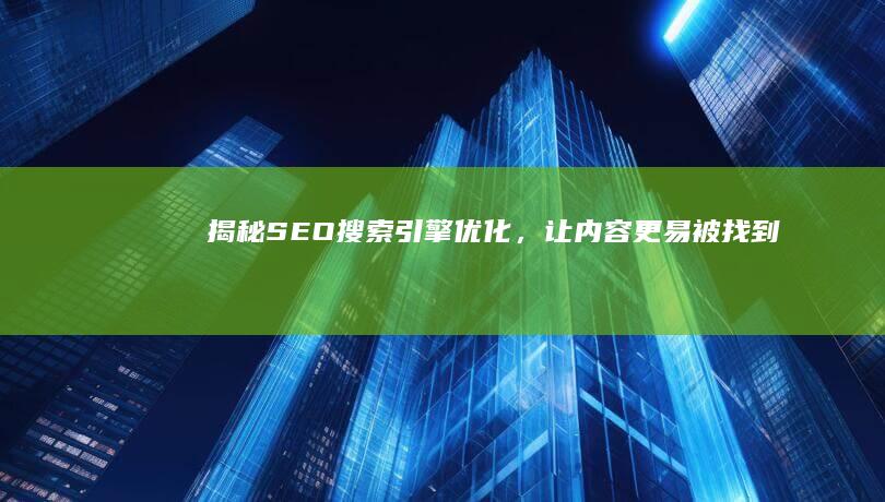 揭秘SEO：搜索引擎优化，让内容更易被找到