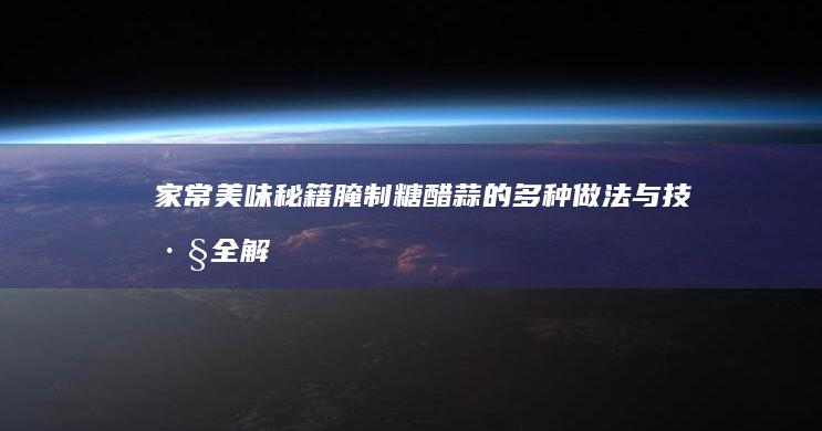 家常美味秘籍：腌制糖醋蒜的多种做法与技巧全解析